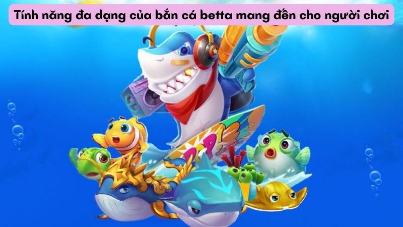 ban ca betta 2 Tính năng đa dạng của bắn cá betta mang đến cho người chơi