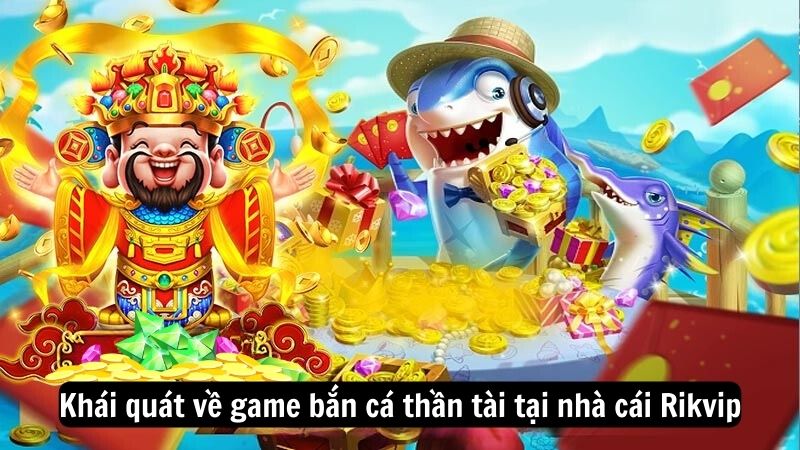 ban ca than tai 1 Khái quát về game bắn cá thần tài tại nhà cái Rikvip