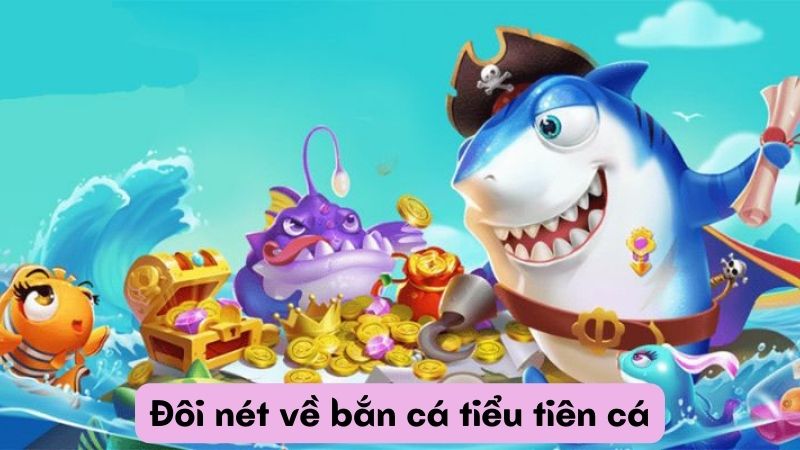 ban ca tieu tien ca 1 Đôi nét về bắn cá tiểu tiên cá