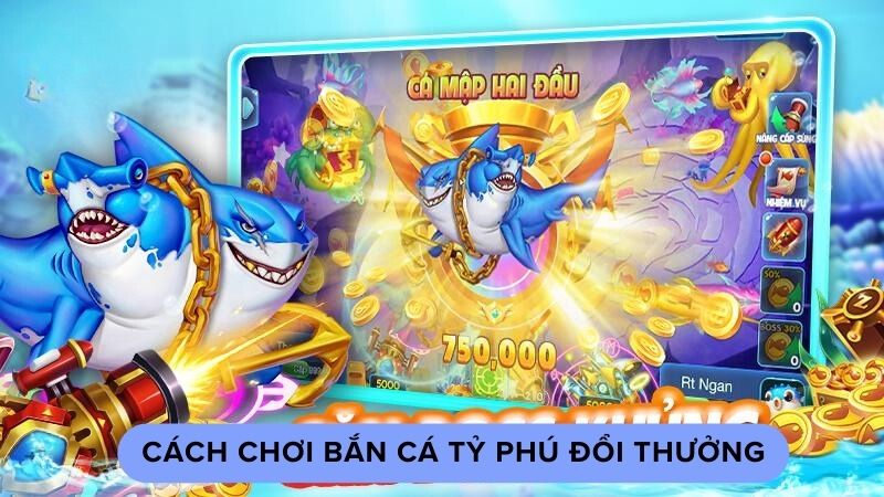 ban ca ty phu doi thuong 1 Cách chơi bắn cá tỷ phú đổi thưởng