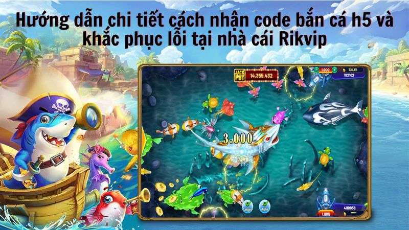 code ban ca h5 3 Hướng dẫn chi tiết cách nhận code bắn cá h5 và khắc phục lỗi tại nhà cái Rikvip