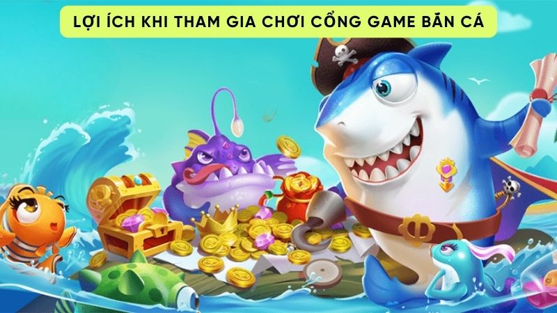 cong game ban ca 3 Lợi ích khi tham gia chơi cổng game bắn cá