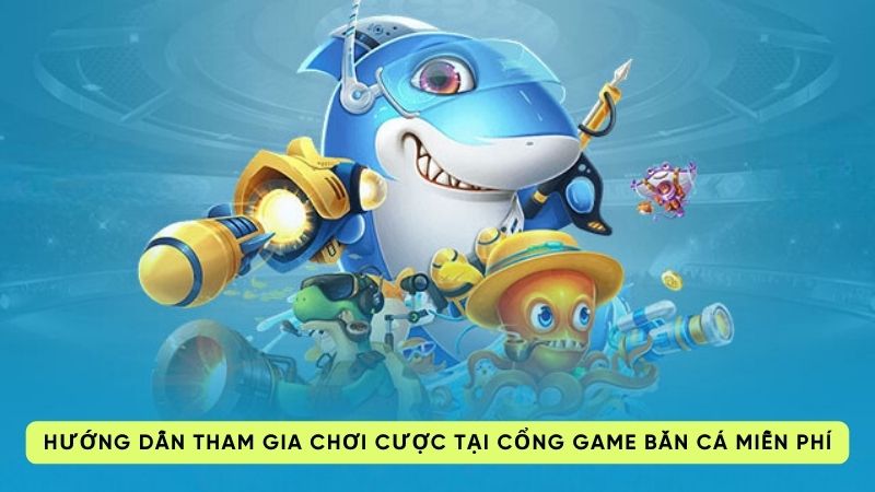 cong game ban ca mien phi 3 Hướng dẫn tham gia chơi cược tại cổng game bắn cá miễn phí