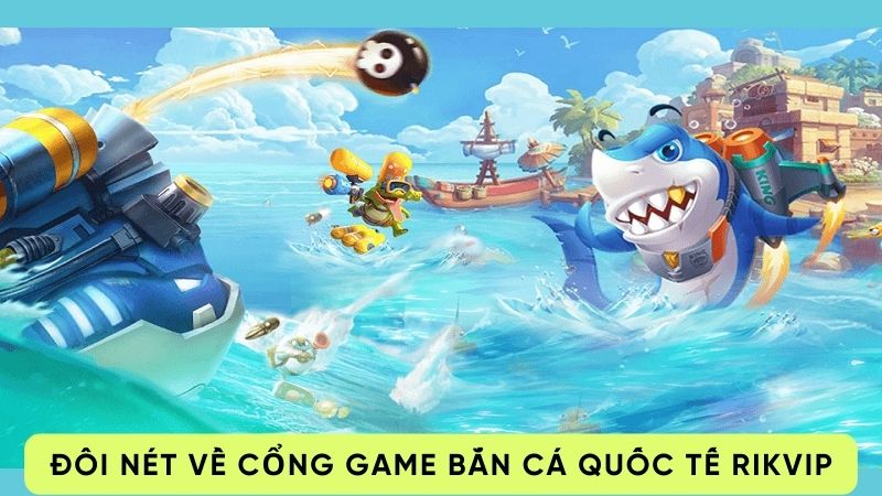 cong game ban ca quoc te 1 Đôi nét về cổng game bắn cá quốc tế Rikvip