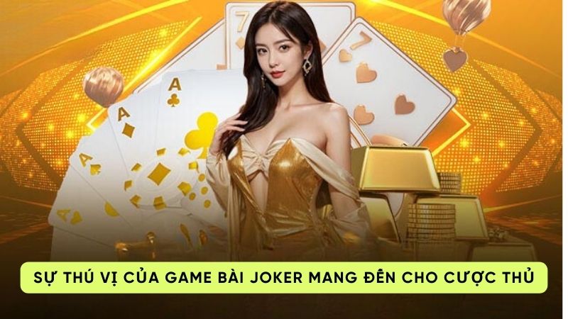 game bai joker 2 Sự thú vị của game bài Joker mang đến cho cược thủ
