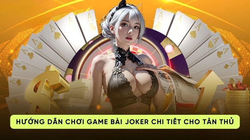 game bai joker 3 Hướng dẫn chơi game bài Joker chi tiết cho tân thủ