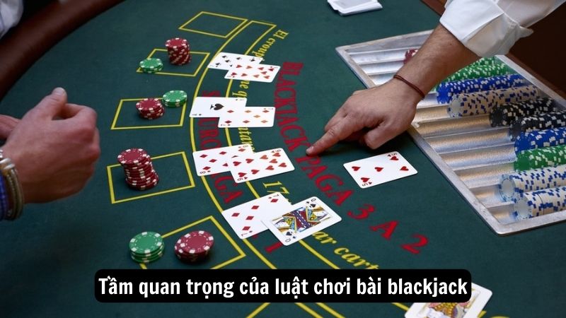 luat choi bai blackjack 1 Tầm quan trọng của luật chơi bài blackjack