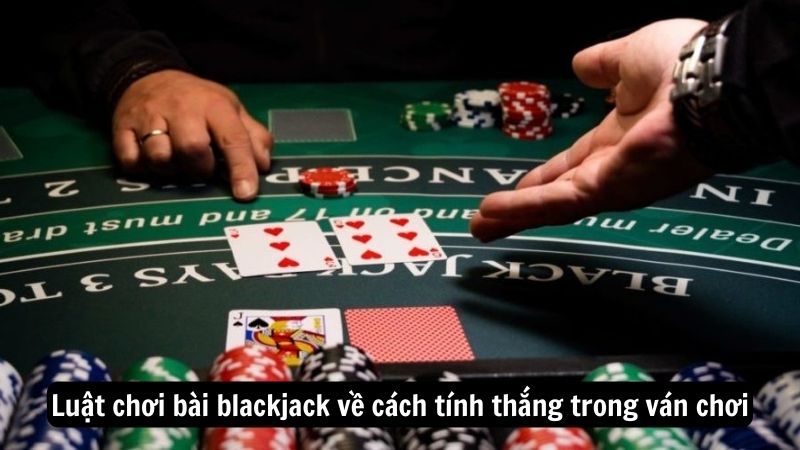 luat choi bai blackjack 3 Luật chơi bài blackjack về cách tính thắng trong ván chơi